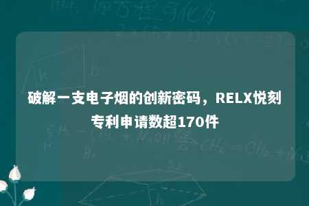 破解一支电子烟的创新密码，RELX悦刻专利申请数超170件