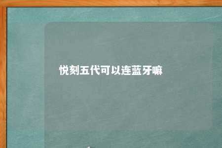 悦刻五代可以连蓝牙嘛