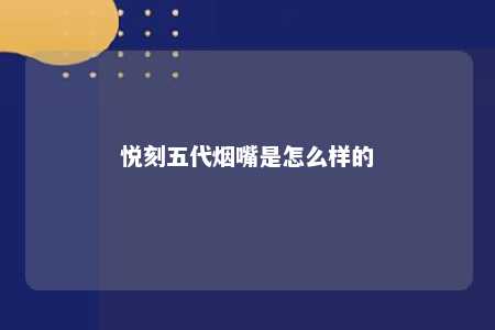 悦刻五代烟嘴是怎么样的