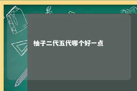 柚子二代五代哪个好一点