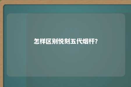 怎样区别悦刻五代烟杆？